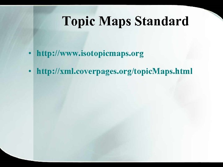 Topic Maps Standard • http: //www. isotopicmaps. org • http: //xml. coverpages. org/topic. Maps.