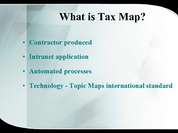 What is Tax Map? • Contractor produced • Intranet application • Automated processes •