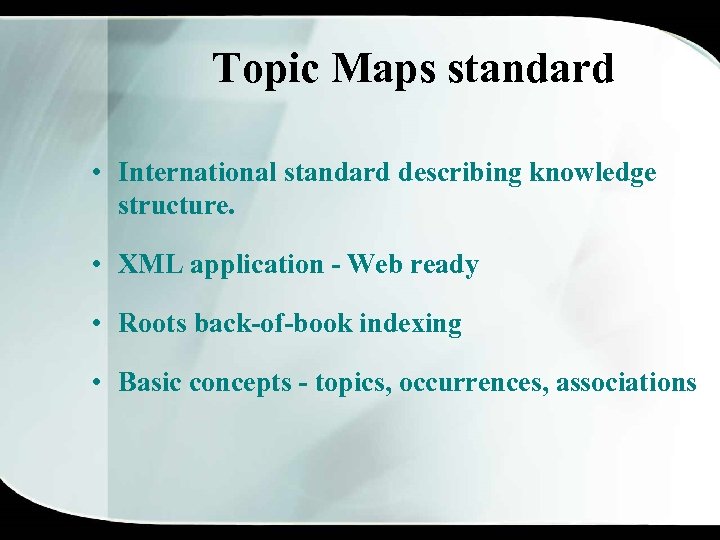 Topic Maps standard • International standard describing knowledge structure. • XML application - Web