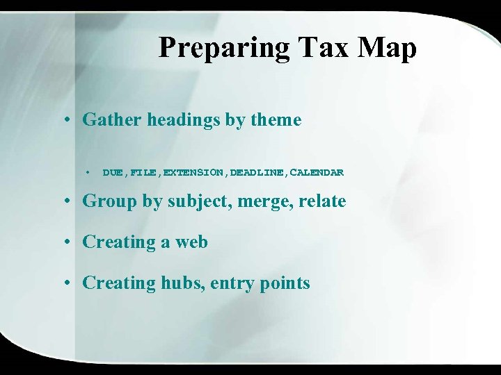 Preparing Tax Map • Gather headings by theme • DUE, FILE, EXTENSION, DEADLINE, CALENDAR