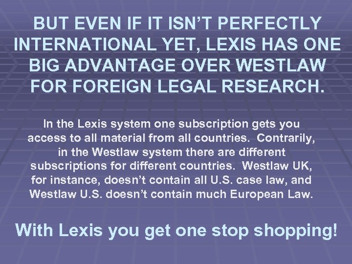 BUT EVEN IF IT ISN’T PERFECTLY INTERNATIONAL YET, LEXIS HAS ONE BIG ADVANTAGE OVER
