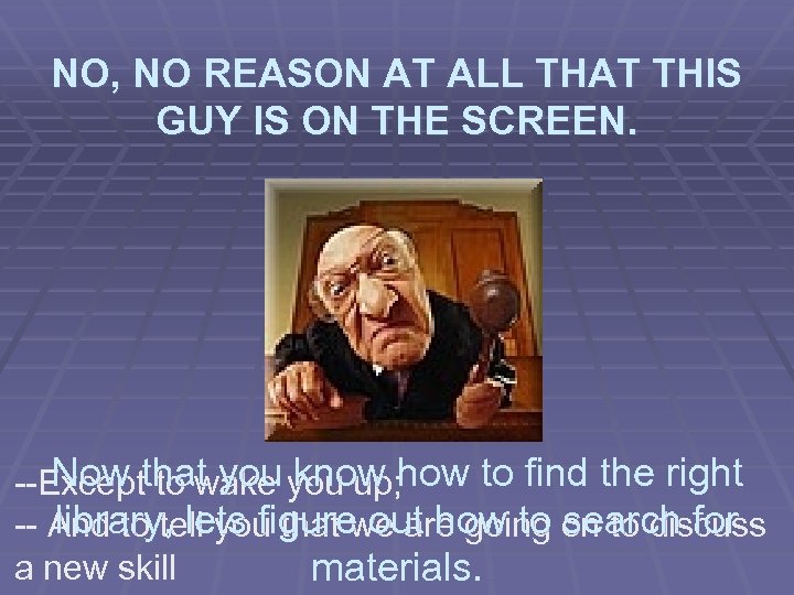 NO, NO REASON AT ALL THAT THIS GUY IS ON THE SCREEN. Now to