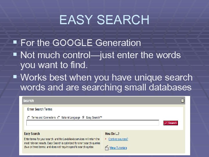 EASY SEARCH § For the GOOGLE Generation § Not much control—just enter the words