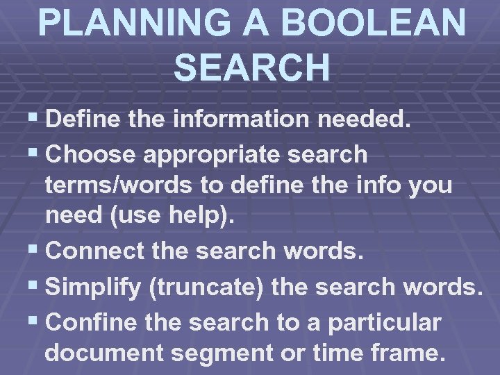 PLANNING A BOOLEAN SEARCH § Define the information needed. § Choose appropriate search terms/words