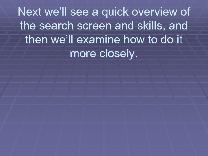 Next we’ll see a quick overview of the search screen and skills, and then