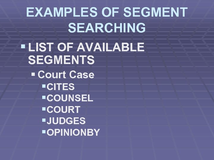 EXAMPLES OF SEGMENT SEARCHING § LIST OF AVAILABLE SEGMENTS § Court Case §CITES §COUNSEL