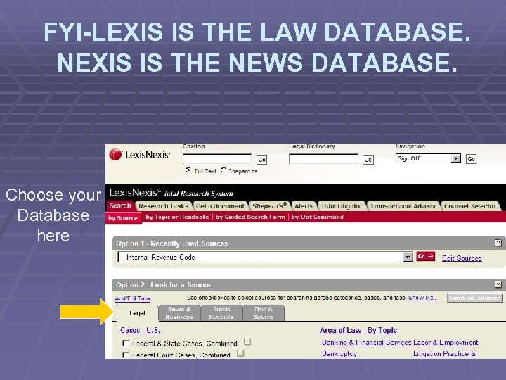 FYI-LEXIS IS THE LAW DATABASE. NEXIS IS THE NEWS DATABASE. Choose your Database here