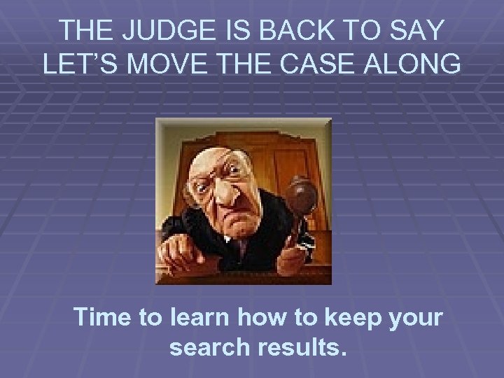 THE JUDGE IS BACK TO SAY LET’S MOVE THE CASE ALONG Time to learn