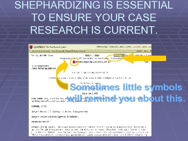 SHEPHARDIZING IS ESSENTIAL TO ENSURE YOUR CASE RESEARCH IS CURRENT. Sometimes little symbols will