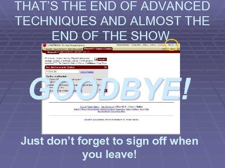 THAT’S THE END OF ADVANCED TECHNIQUES AND ALMOST THE END OF THE SHOW. GOODBYE!