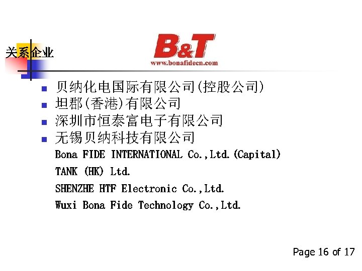 关系企业 n n 贝纳化电国际有限公司(控股公司) 坦郡(香港)有限公司 深圳市恒泰富电子有限公司 无锡贝纳科技有限公司 Bona FIDE INTERNATIONAL Co. , Ltd. (Capital)