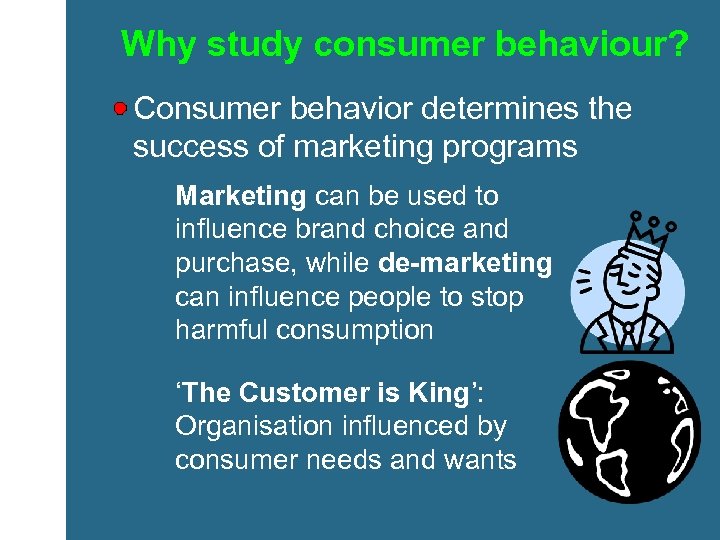 Why study consumer behaviour? Consumer behavior determines the success of marketing programs Marketing can