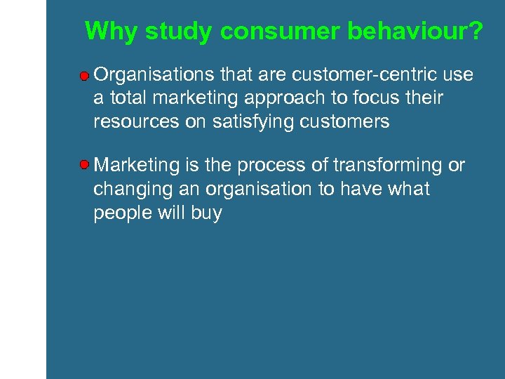 Why study consumer behaviour? Organisations that are customer-centric use a total marketing approach to