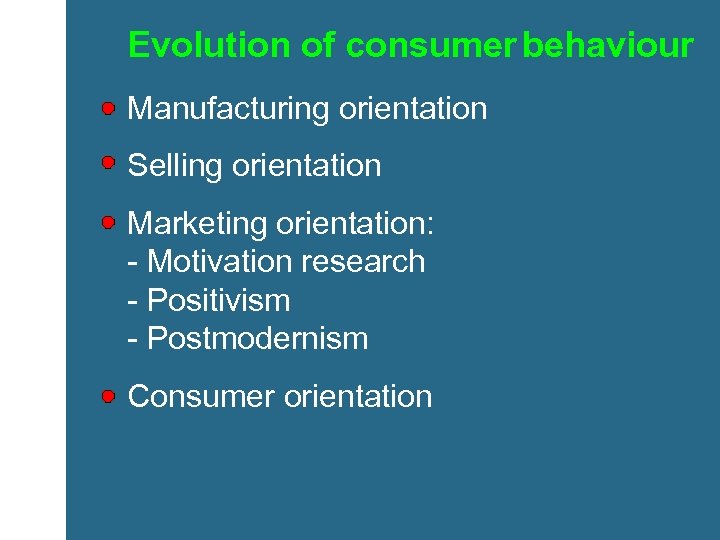 Evolution of consumer behaviour Manufacturing orientation Selling orientation Marketing orientation: - Motivation research -