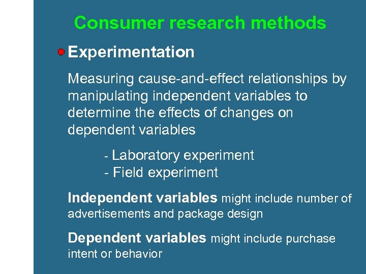 Consumer research methods Experimentation Measuring cause-and-effect relationships by manipulating independent variables to determine the