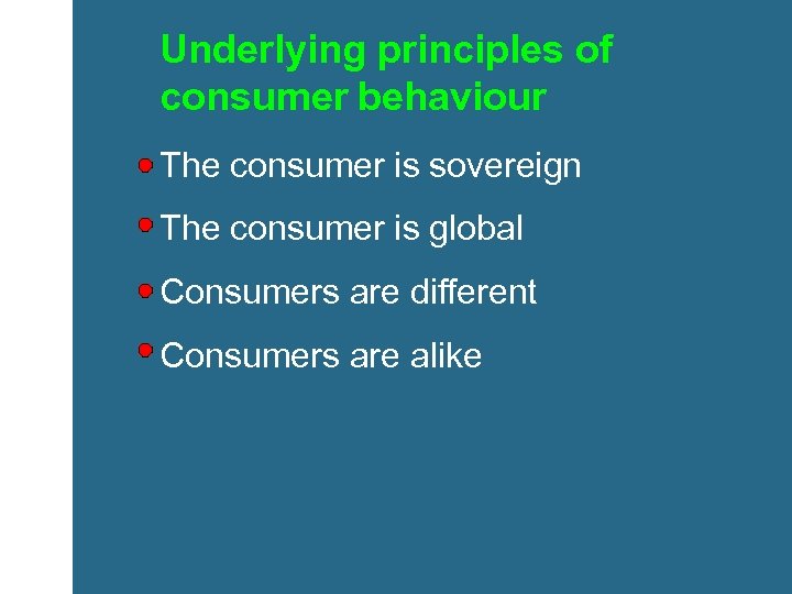 Underlying principles of consumer behaviour The consumer is sovereign The consumer is global Consumers