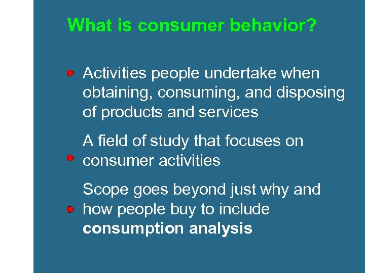 What is consumer behavior? Activities people undertake when obtaining, consuming, and disposing of products