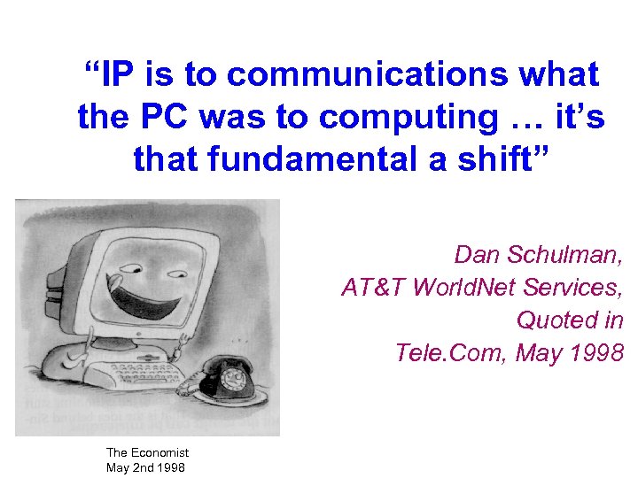 “IP is to communications what the PC was to computing … it’s that fundamental