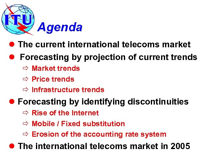 Agenda l The current international telecoms market l Forecasting by projection of current trends