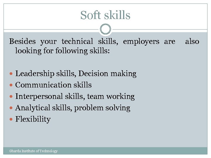 Soft skills Besides your technical skills, employers are also looking for following skills: Leadership