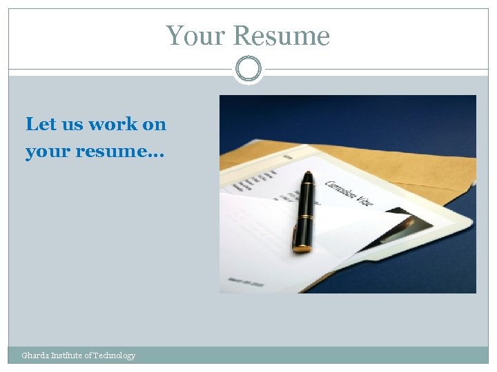 Your Resume Let us work on your resume… Gharda Institute of Technology 