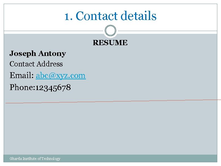 1. Contact details RESUME Joseph Antony Contact Address Email: abc@xyz. com Phone: 12345678 Gharda