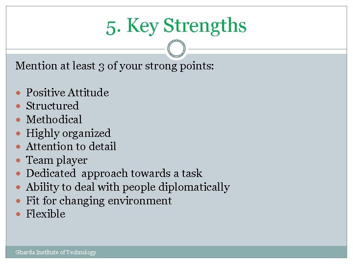 5. Key Strengths Mention at least 3 of your strong points: Positive Attitude Structured