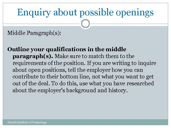 Enquiry about possible openings Middle Paragraph(s): Outline your qualifications in the middle paragraph(s). Make