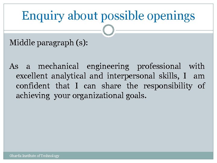 Enquiry about possible openings Middle paragraph (s): As a mechanical engineering professional with excellent