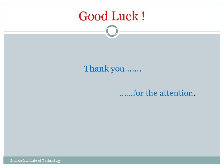 Good Luck ! Thank you……. ……for the attention. Gharda Institute of Technology 