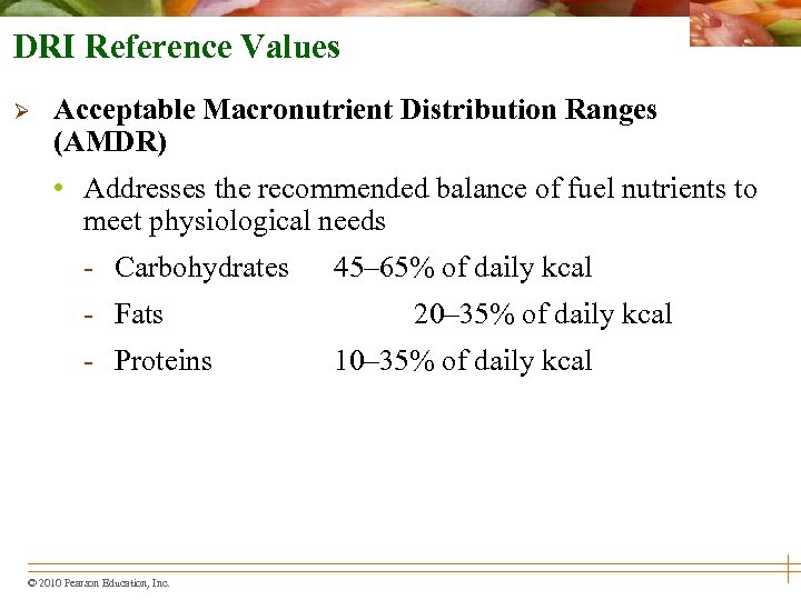 DRI Reference Values Ø Acceptable Macronutrient Distribution Ranges (AMDR) • Addresses the recommended balance