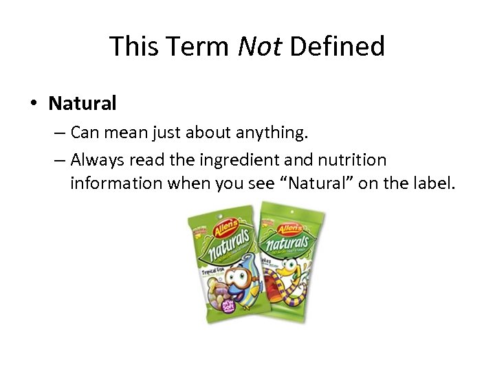 This Term Not Defined • Natural – Can mean just about anything. – Always