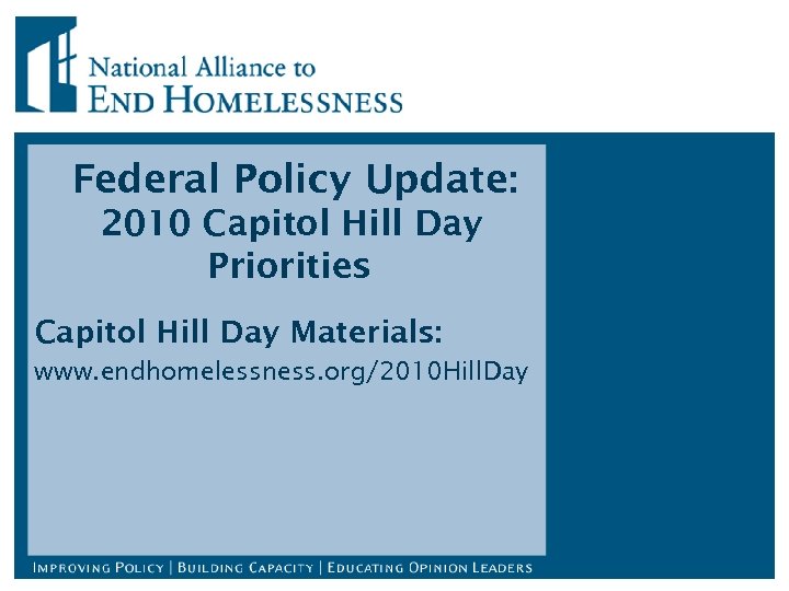 Federal Policy Update: 2010 Capitol Hill Day Priorities Capitol Hill Day Materials: www. endhomelessness.