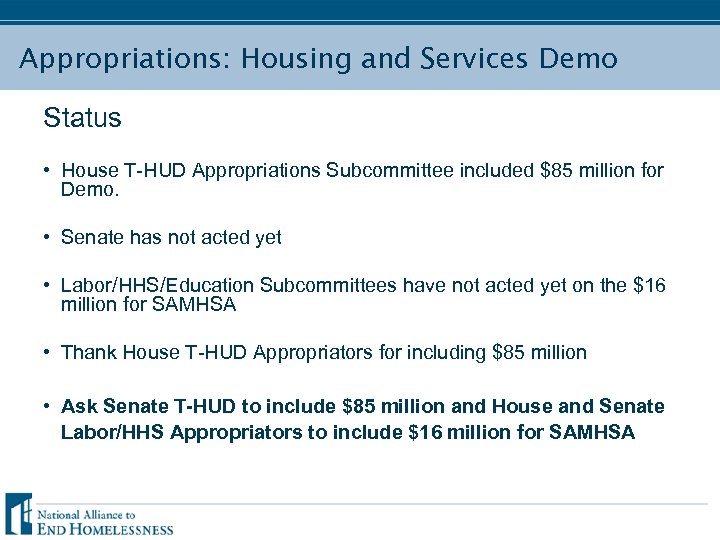 Appropriations: Housing and Services Demo Status • House T-HUD Appropriations Subcommittee included $85 million