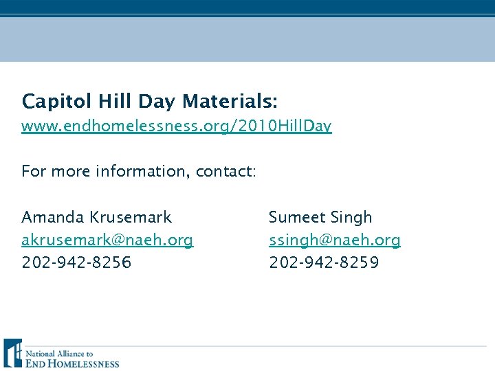 Capitol Hill Day Materials: www. endhomelessness. org/2010 Hill. Day For more information, contact: Amanda