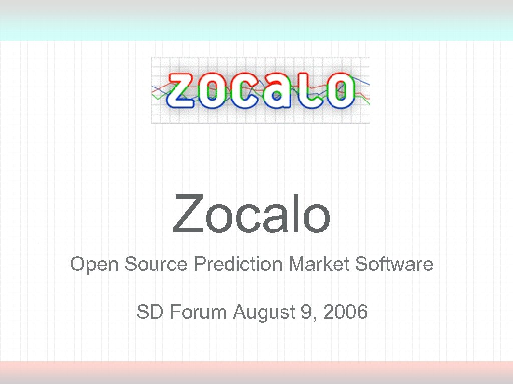 Zocalo Open Source Prediction Market Software SD Forum August 9, 2006 