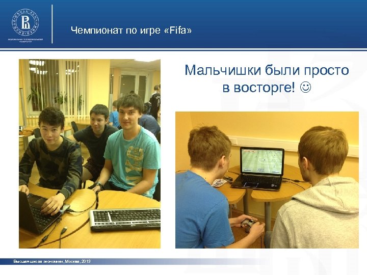 Чемпионат по игре «Fifa» Мальчишки были просто в восторге! Высшая школа экономики, Москва, 2013