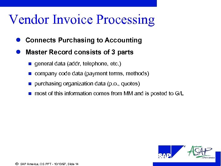Vendor Invoice Processing l Connects Purchasing to Accounting l Master Record consists of 3