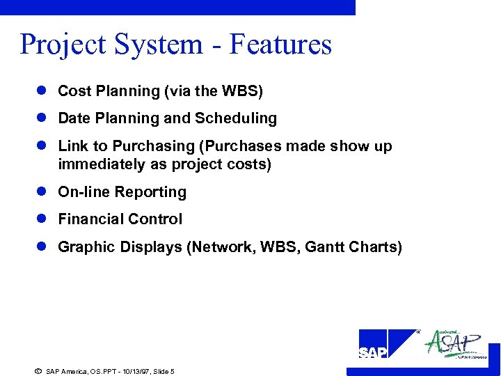 Project System - Features l Cost Planning (via the WBS) l Date Planning and
