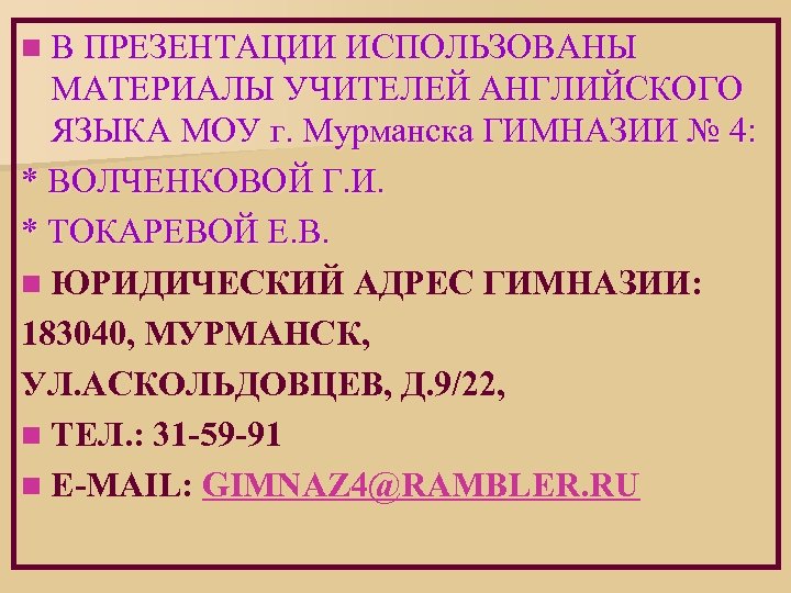 n В ПРЕЗЕНТАЦИИ ИСПОЛЬЗОВАНЫ МАТЕРИАЛЫ УЧИТЕЛЕЙ АНГЛИЙСКОГО ЯЗЫКА МОУ г. Мурманска ГИМНАЗИИ № 4: