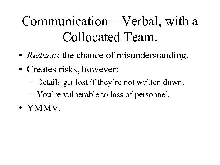 Communication—Verbal, with a Collocated Team. • Reduces the chance of misunderstanding. • Creates risks,