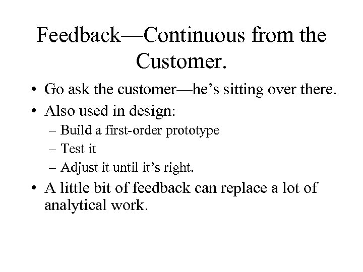 Feedback—Continuous from the Customer. • Go ask the customer—he’s sitting over there. • Also
