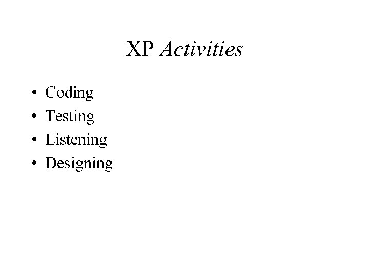 XP Activities • • Coding Testing Listening Designing 