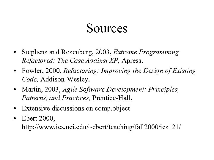 Sources • Stephens and Rosenberg, 2003, Extreme Programming Refactored: The Case Against XP, Apress.