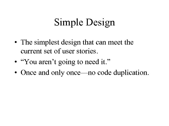 Simple Design • The simplest design that can meet the current set of user