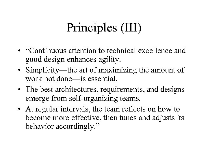 Principles (III) • “Continuous attention to technical excellence and good design enhances agility. •