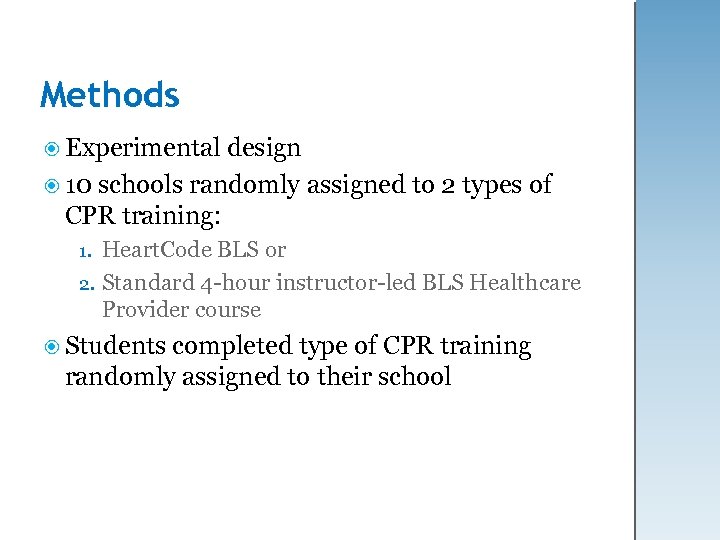 Methods Experimental design 10 schools randomly assigned to 2 types of CPR training: Heart.