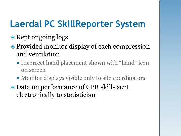 Laerdal PC Skill. Reporter System Kept ongoing logs Provided monitor display of each compression