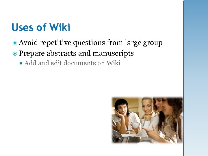 Uses of Wiki Avoid repetitive questions from large group Prepare abstracts and manuscripts Add