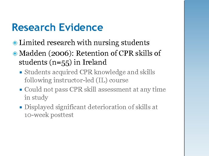 Research Evidence Limited research with nursing students Madden (2006): Retention of CPR skills of